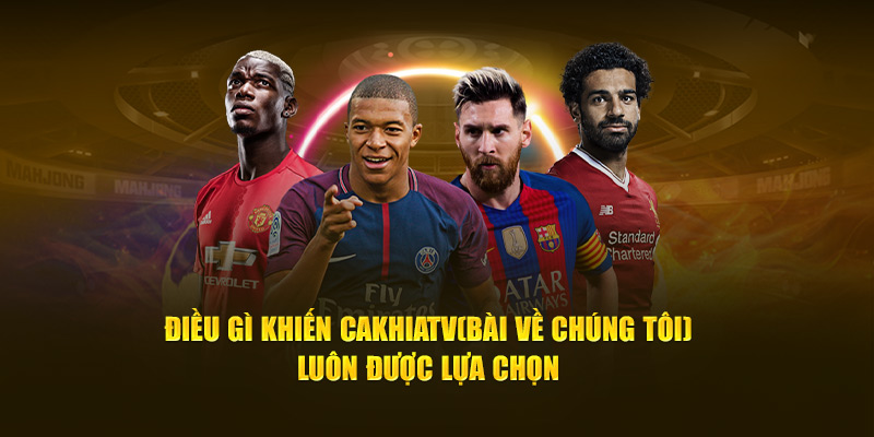 CakhiaTV | Trực Tiếp Bóng Đá Full HD Miễn Phí Cực Nét 14 Điều gì khiến Cà Khịa TV luôn được lựa chọn