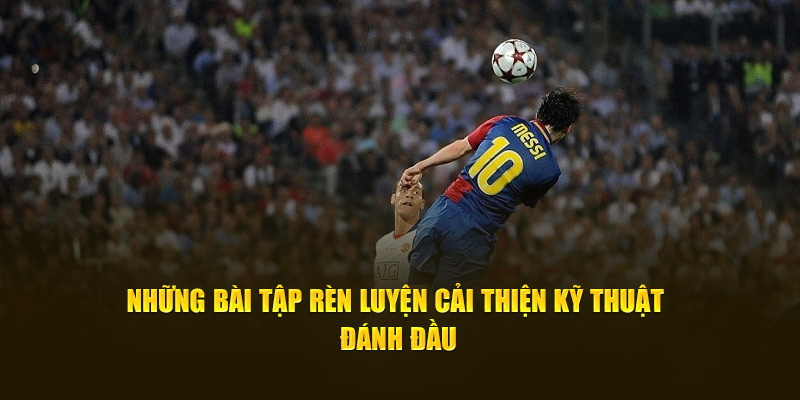 Bật Mí Về Những Kỹ Thuật Đánh Đầu Cho Thành Viên Cakhia TV 5 Những bài tập rèn luyện cải thiện kỹ thuật đánh đầu